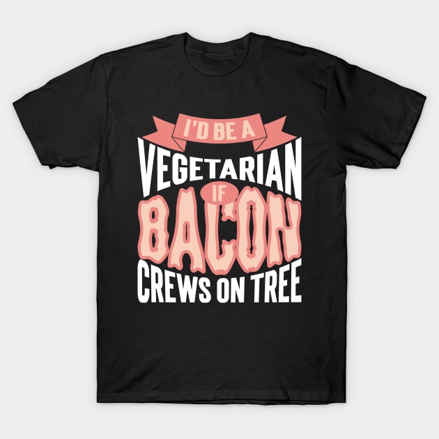 I'd Be A Vegetarian If Bacon Crews On Tree T-Shirt by Emma